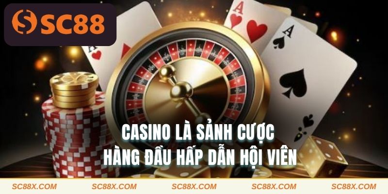 Casino là sảnh cược hàng đầu hấp dẫn hội viên