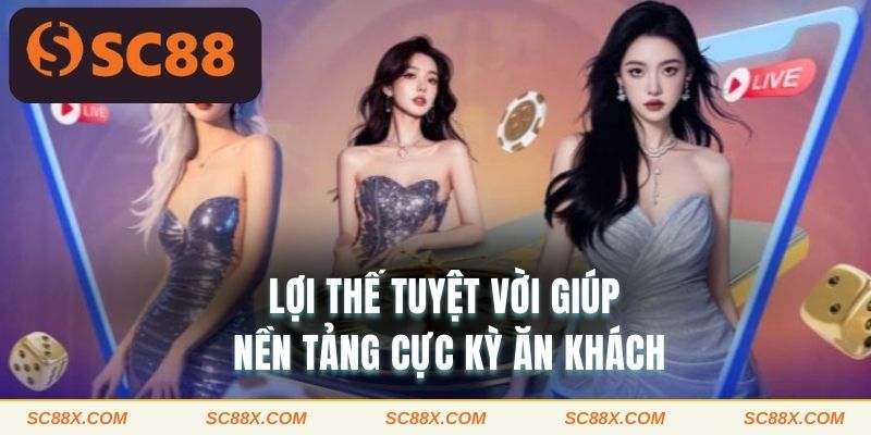 Lợi thế tuyệt vời giúp nền tảng cực kỳ ăn khách