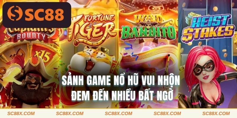 Sảnh game nổ hũ vui nhộn đem đến nhiều bất ngờ 